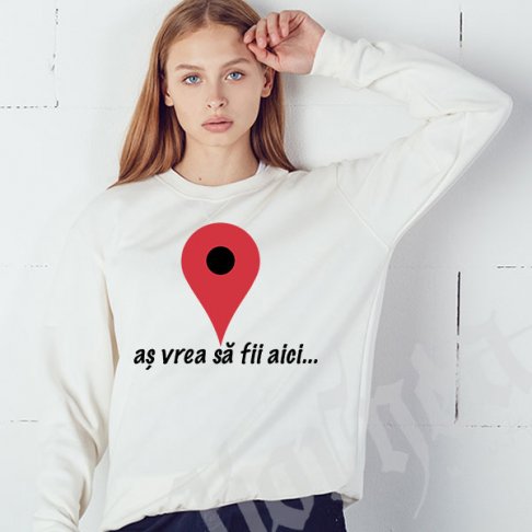 Bluza As vrea sa fii aici