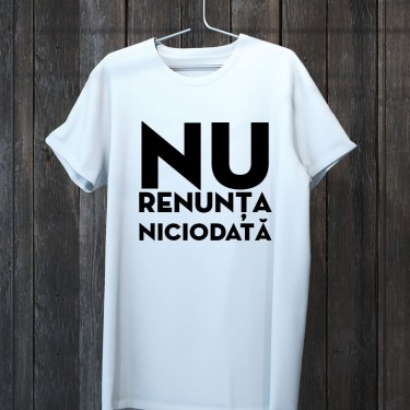 Tricou - Nu renunta niciodata